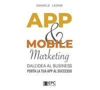 App & mobile marketing. Dall'idea al business. Porta la tua app al successo