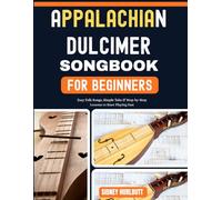 APPALACHIAN DULCIMER SONGBOOK FOR BEGINNERS: Easy Folk Songs, Simple Tabs & Step-by-Step Lessons to Start Playing Fast