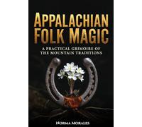 APPALACHIAN FOLK MAGIC: A Practical Grimoire of the Mountain Traditions