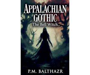 APPALACHIAN GOTHIC: The Bell Witch, America's Most Documented Haunting: 1