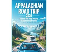 Appalachian Road Trip 2026: From the Blue Ridge Parkway to Alaska Through Canada - Scenic Routes, Itineraries, Maps, Hidden Gems & National Parks