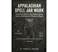 Appalachian Spell Jar Work: Traditional Mountain Jar Magic from the Granny Witch Tradition