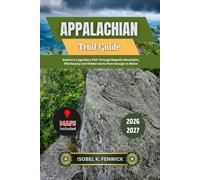 Appalachian Trail Guide 2026 - 2027: Explore A Legendary Path Through Majestic Mountains, Wild Beauty and Hidden Gems from Georgia to Maine