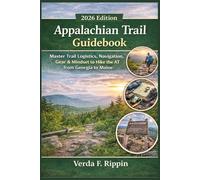 Appalachian Trail Guidebook 2026: Master Trail Logistics, Navigation, Gear & Mindset to Hike the AT from Georgia to Maine