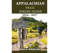 APPALACHIAN TRAIL HIKING GUIDE 2026 - 2027: Epic Miles, Wild Mountains, and the Adventure of Hiking America’s Most Iconic Trail from Georgia to Maine