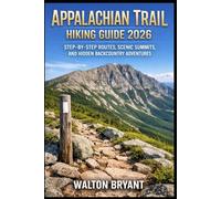 APPALACHIAN TRAIL HIKING GUIDE 2026: STEP-BY-STEP ROUTES, SCENIC SUMMITS, AND HIDDEN BACKCOUNTRY ADVENTURES