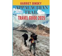 Appalachian Trail Travel Guide 2025: Well-Researched Expert Hiking Guide with Recommendations on Best Campsites, Essential Gear and Wilderness Survival Skills Appropriate For Beginners