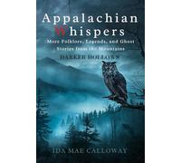 Appalachian Whispers: Darker Hollows: More Folklore, Legends, and Ghost Stories from the Mountains