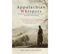 Appalachian Whispers: Folklore, Legends & Ghost Stories from the Mountains: True Tales of Haints, Witches, Mysterious Creatures & Unexplained Phenomena from Appalachia
