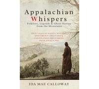 Appalachian Whispers: Folklore, Legends & Ghost Stories from the Mountains: True Tales of Haints, Witches, Mysterious Creatures & Unexplained Phenomena from Appalachia