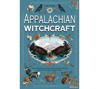 APPALACHIAN WITCHCRAFT: Embrace Folk Magic, Ancestral Rituals & Herbal Traditions Rooted in the Timeless Mountain Peaks