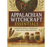 Appalachian Witchcraft Essentials: Discover Spells, Remedies, and a Rich Folk Heritage