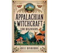 Appalachian Witchcraft for Beginners: Discover the Secrets of Appalachian Folk Magic and Harness the Power of Nature's Wisdom.