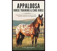 Appaloosa Horse Training & Care Bible: Everything You Need to Know to Train, Care for, and Love Your Appaloosa