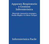 Apparato Respiratorio e Gestione Infermieristica: Materiale riassuntivo strategico Studia Meglio e in Meno Tempo!