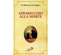 Apparecchio alla morte. Cioè considerazioni sulle massime eterne. Utili a tutti per meditare, ed a' sacerdoti per predicare