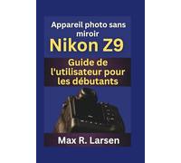 Appareil photo sans miroir Nikon Z9 Guide de l'utilisateur pour les débutants