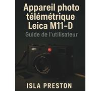 Appareil photo télémétrique Leica M11-D Guide de l'utilisateur: Prise de vue manuelle et mise au point pour voyageurs et débutants