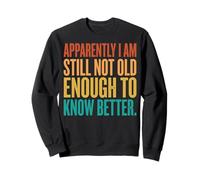 Apparently I Am Still Not Old Enough To Know Better Felpa