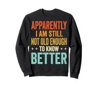 Apparently I Am Still Not Old Enough To Know Better Felpa