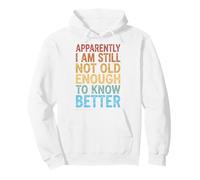 Apparently I Am Still Not Old Enough To Know Better Felpa con Cappuccio
