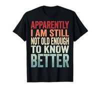 Apparently I Am Still Not Old Enough To Know Better Maglietta