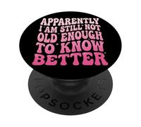 Apparently I Am Still Not Old Enough To Know Better PopSockets PopGrip Adesivo