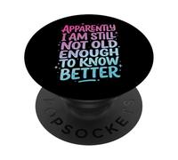Apparently I Am Still Not Old Enough To Know Better PopSockets PopGrip Adesivo