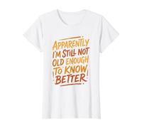 Apparently Not Old Enough Know Better Funny Sarcastico Citazione Maglietta con Stampa Grafica Economica, Donna, Bianco, XL