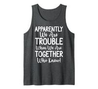 Apparently We're Trouble When We Are Together Who Knew Funny Canotta