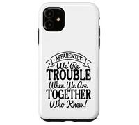 Apparently We're Trouble When We Are Together Who Knew funny Custodia per iPhone 11
