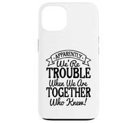 Apparently We're Trouble When We Are Together Who Knew funny Custodia per iPhone 13