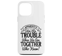Apparently We're Trouble When We Are Together Who Knew funny Custodia per iPhone 13 Pro Max