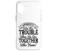 Apparently We're Trouble When We Are Together Who Knew funny Custodia per iPhone 16 Plus