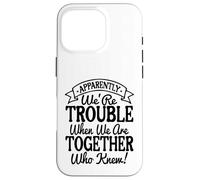 Apparently We're Trouble When We Are Together Who Knew funny Custodia per iPhone 16 Pro