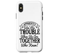 Apparently We're Trouble When We Are Together Who Knew funny Custodia per iPhone X/XS