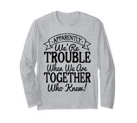 Apparently We're Trouble When We Are Together Who Knew Funny Maglia a Manica