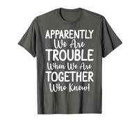 Apparently We're Trouble When We Are Together Who Knew Funny Maglietta