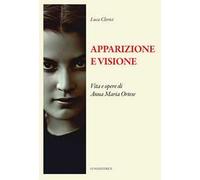 Apparizione e visione. Vita e opere di Anna Maria Ortese