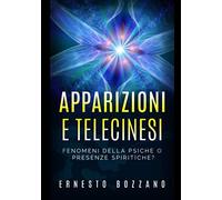 Apparizioni e Telecinesi: Fenomeni della psiche o presenze spiritiche?