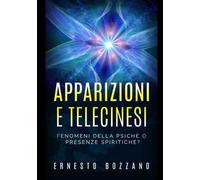 Apparizioni e telecinesi. Fenomeni della psiche o presenze spiritiche?