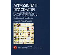 Appassionati dissodatori. Storia e storiografia della televisione in Italia. Studi in onore di Aldo Grasso