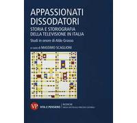 Appassionati dissodatori. Storia e storiografia della televisione in Italia. Studi in onore di Aldo Grasso