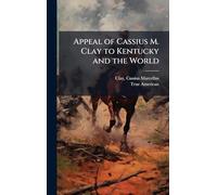 Appeal of Cassius M. Clay to Kentucky and the World