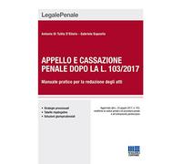 Appello e cassazione penale dopo la L. 103/2017. Manuale pratico per la redazione degli atti