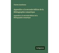 Appendice a la seconde édition de la Bibliographie romantique: Appendice a la seconde édition de la Bibliographie romantique