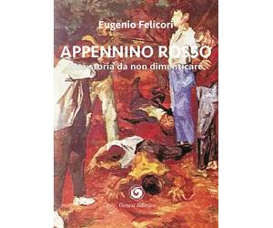Appennino rosso. Una storia da non dimenticare - Felicori Eugenio