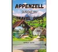 Appenzell Travel Guide 2026: Everything you need for an extraordinary Adventure: Switzerland Most Enchanting Region.