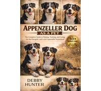 APPENZELLER DOG AS A PET: The Complete Guide to Raising, Training, and Caring for the Energetic and Loyal Appenzeller Sennenhund