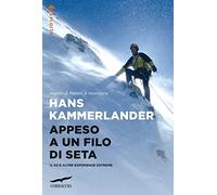 Appeso a un filo di seta. Il K2 e altre esperienze estreme - Kammerlander Hans